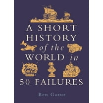 A Short History of the World: A Short History of the World in 50 Failures (Hardcover)