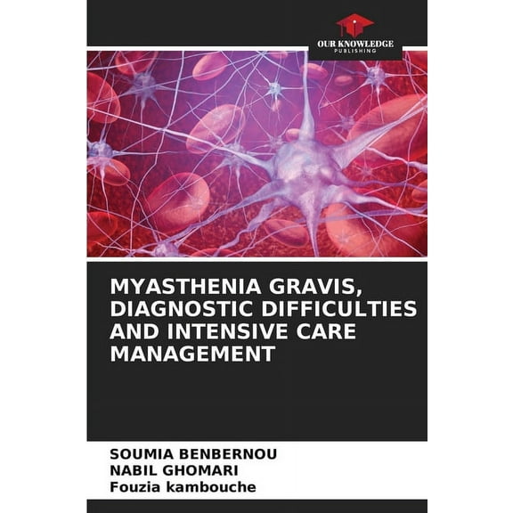 Myasthenia Gravis, Diagnostic Difficulties and Intensive Care Management, (Paperback)
