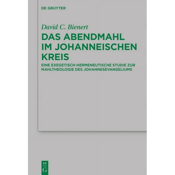 Beihefte Zur Zeitschrift FÃ¼r die Neutest Das Abendmahl Im Johanneischen Kreis: Eine Exegetisch-Hermeneutische Studie Zur Mahltheologie Des Johannesevangeliums, Book 202, (Hardcover)