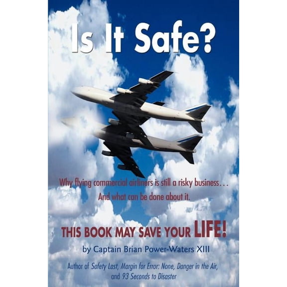 Is It Safe? : Why Flying Commercial Airliners Is Still a Risky Business ... and What Can Be Done About It
