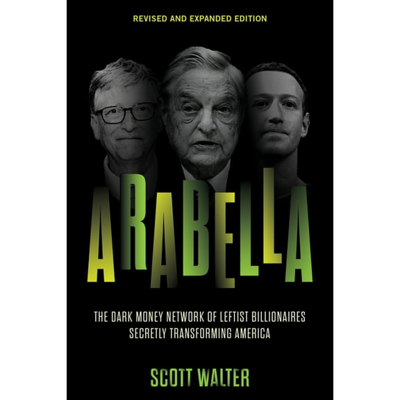 Arabella: The Dark Money Network of Leftist Billionaires Secretly Transforming America, (Paperback)
