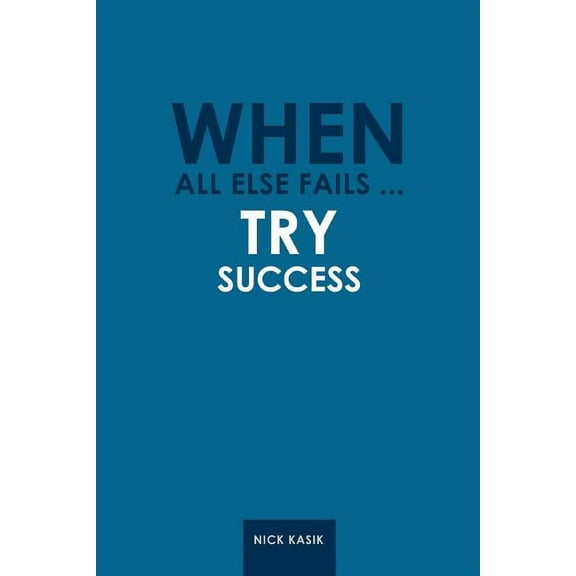 When All Else Fails ... Try Success (Paperback)