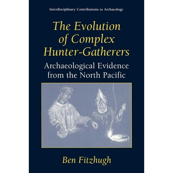 Interdisciplinary Contributions to Archa The Evolution of Complex Hunter-Gatherers: Archaeological Evidence from the North Pacific, (Paperback)
