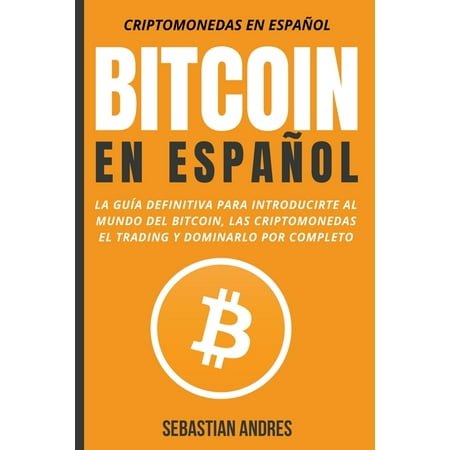 Criptomonedas En Españntilde;ol: Bitcoin en Español: La guía definitiva para introducirte al mundo del Bitcoin, las Criptomonedas, el Trading y dominarlo por completo (Paperback)