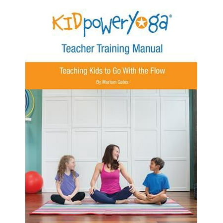 - Kid Power Yoga Teacher Training Manual : Teaching Kids to Go with the Flow
