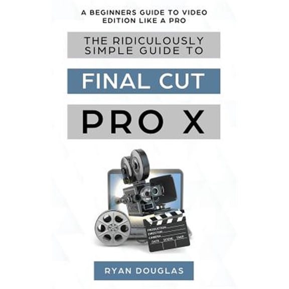 Pre-Owned The Ridiculously Simple Guide to Final Cut Pro X (Paperback)