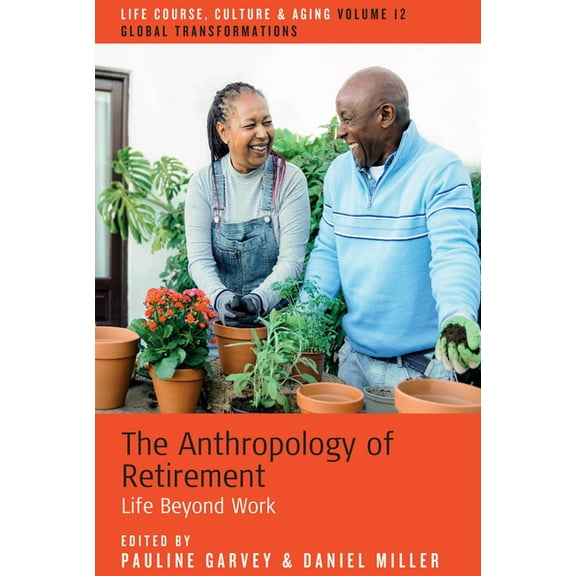 Life Course, Culture and Aging: Global T The Anthropology of Retirement: Life Beyond Work, Book 12, (Hardcover)