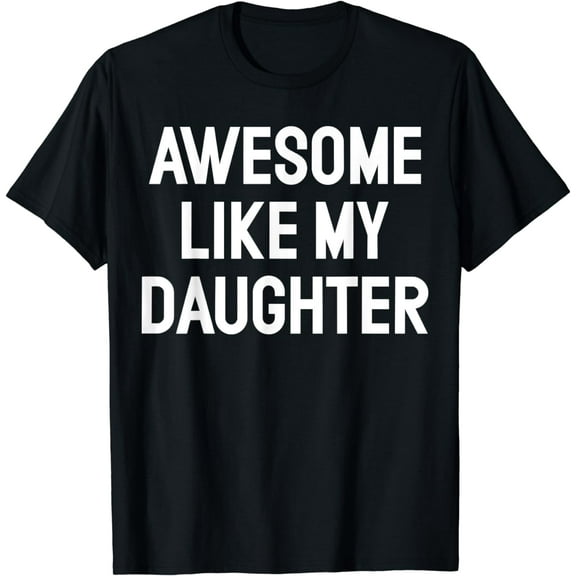 Awesome Like My Daughter Gifts Men Funny Fathers Day Dad Funny Creative Graphic T-Shirt
