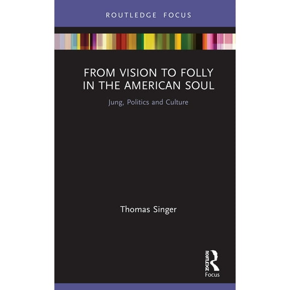 Focus on Jung, Politics and Culture From Vision to Folly in the American Soul: Jung, Politics and Culture, (Hardcover)