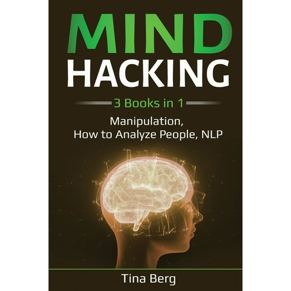 Mind Hacking: 3 Books in 1: Manipulation, How to Analyze People, NLP, (Paperback)