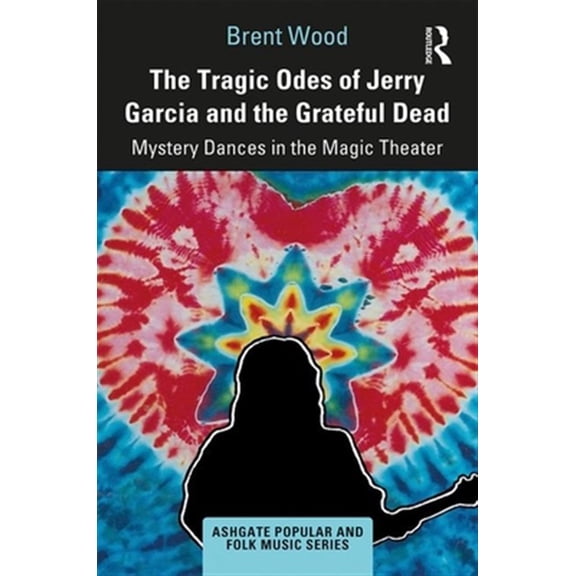 Pre-Owned Ashgate Popular and Folk Music The Tragic Odes of Jerry Garcia and The Grateful Dead: Mystery Dances in the Magic Theater, (Hardcover)