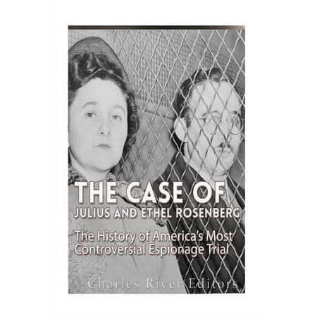 The Case of Julius and Ethel Rosenberg: The History of America s Most Controversial Espionage Trial (Paperback)
