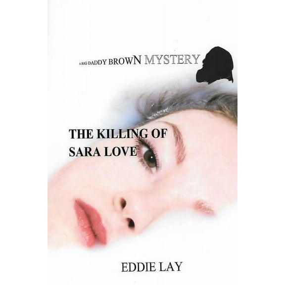 The Killing of Sara Love: A Big Daddy Brown Mystery Paperback 1087459788 9781087459783 Mr. Eddie Lay