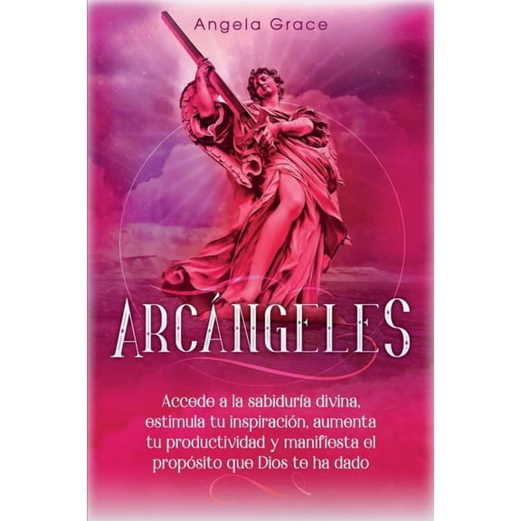 ArcÃ¡ngeles ArcÃ¡ngeles: Uriel Accede a la sabidurÃ­a divina, estimula tu inspiraciÃ³n, aumenta tu productividad y manifiesta el propÃ³s, Book 6, (Paperback)