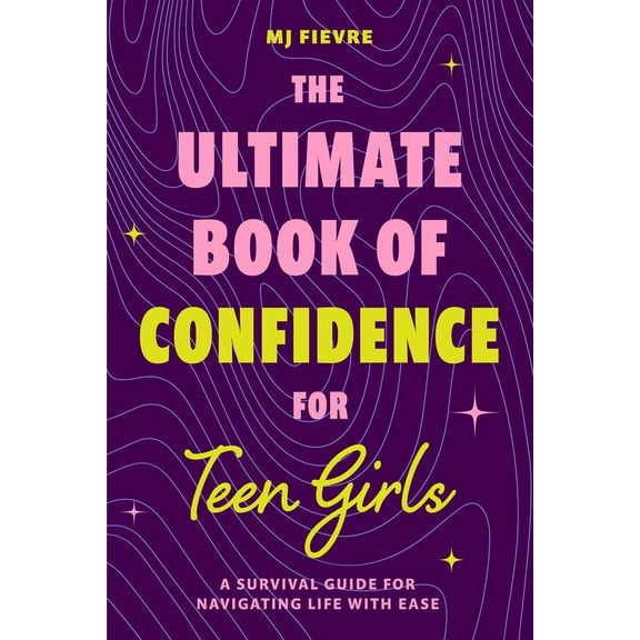The Ultimate Book of Confidence for Teen Girls: A Survival Guide for Navigating Life with Ease (Ages 13-18) (Book on Con, (Paperback)