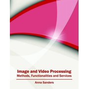 Image and Video Processing: Methods, Functionalities and Services, (Hardcover)
