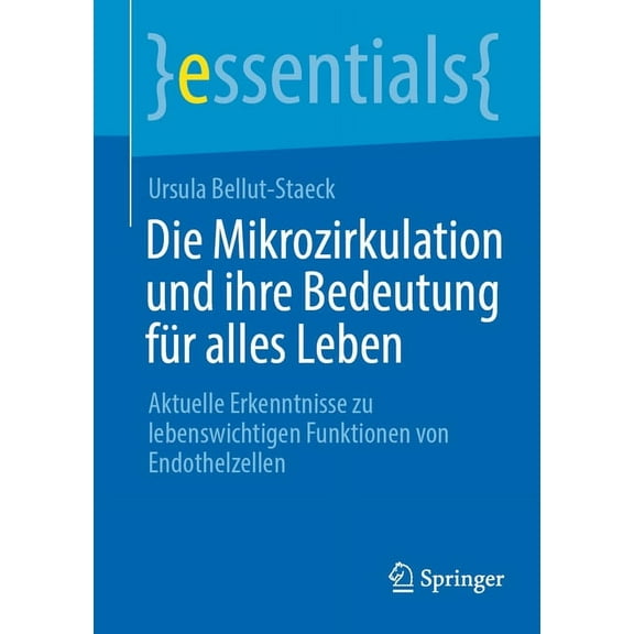 Essentials Die Mikrozirkulation Und Ihre Bedeutung Für Alles Leben: Aktuelle Erkenntnisse Zu Lebenswichtigen Funktionen Von Endothe, (Paperback)