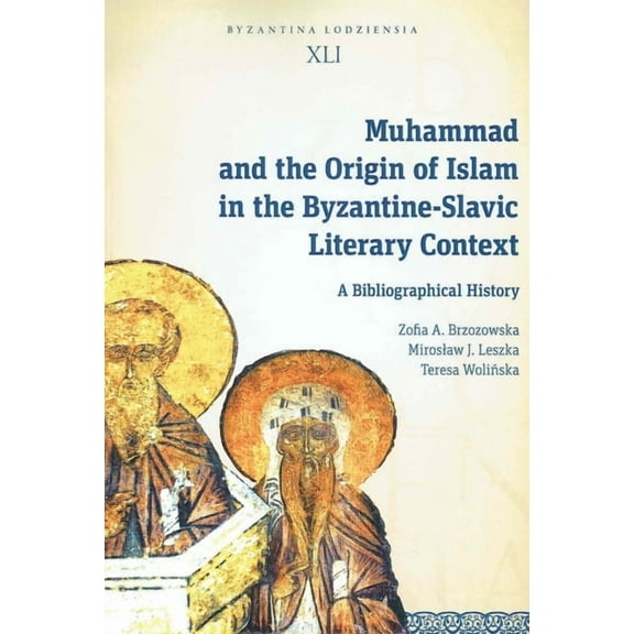 Byzantina Lodziensia Muhammad and the Origin of Islam in the Byzantine-Slavic Literary Context: A Bibliographical History, (Paperback)