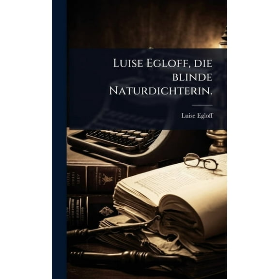Luise Egloff, die blinde Naturdichterin., (Hardcover)