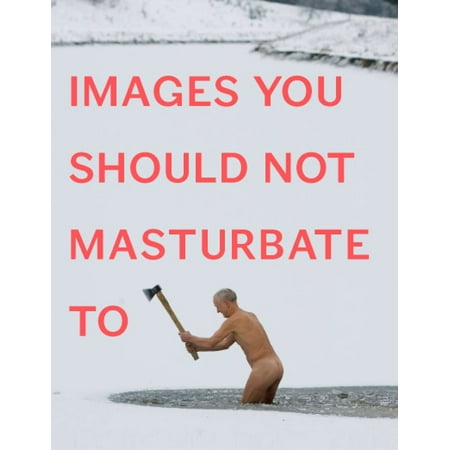 Images You Should Not Masturbate To (Best Pics To Masturbate To)