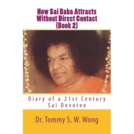 How Sai Baba Attracts Without Direct Contact (Book 2): Diary of a 21st Century Sai Devotee -