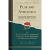Play and Athletics: Care of the Body, Playground Games and Equipment, Athletic Contests, Organization of Meets, Leagues, Etc (Classic Repr