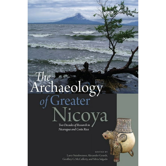 The Archaeology of Greater Nicoya : Two Decades of Research in Nicaragua and Costa Rica (Hardcover)