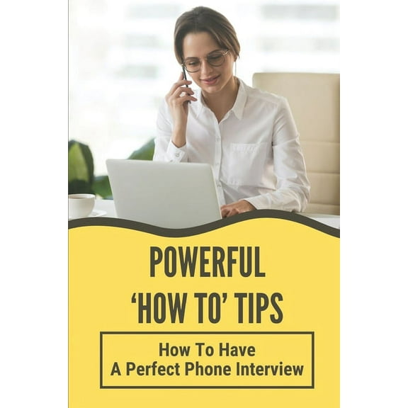 Powerful 'How To' Tips: How To Have A Perfect Phone Interview: How To Plan A Perfect Phone Interview (Paperback)