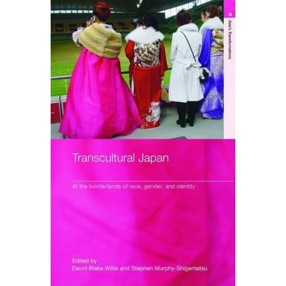Routledge Studies in Asia's Transformati Transcultural Japan: At the Borderlands of Race, Gender and Identity, (Hardcover)