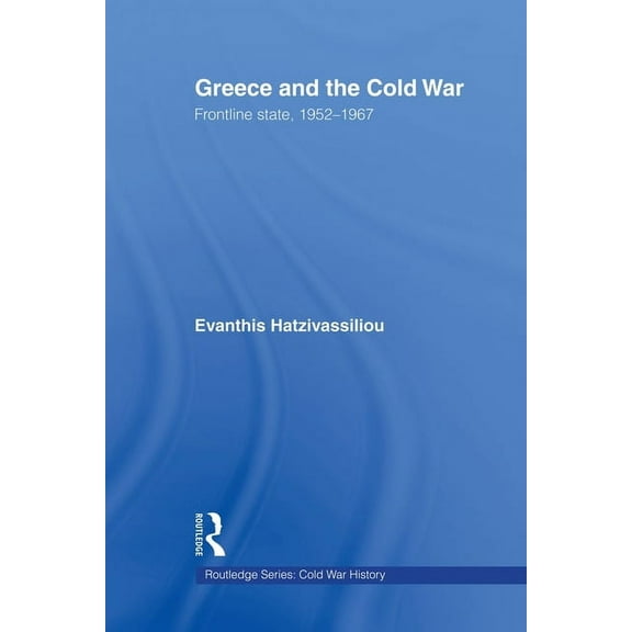 Cold War History Greece and the Cold War: Front Line State, 1952-1967, (Paperback)