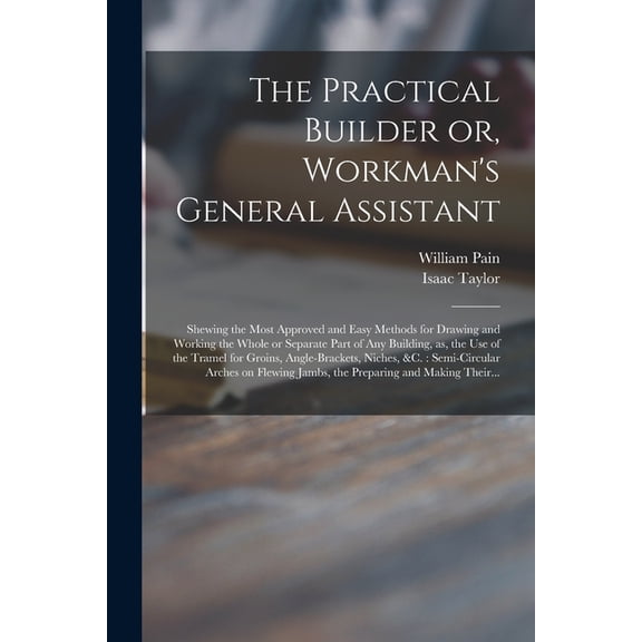 The Practical Builder or, Workman's General Assistant (Paperback)