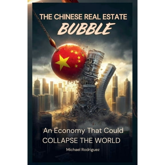 The Chinese Real Estate Bubble: An Economy That Could Collapse the World, (Paperback)