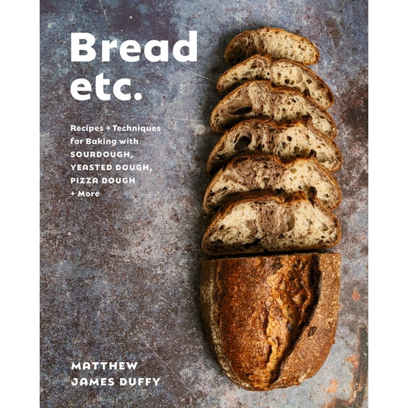 Bread Etc.: Recipes   Techniques for Baking with Sourdough, Yeasted Dough, Pizza Dough   More, (Hardcover)
