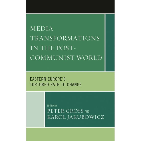 Media Transformations in the Post-Communist World: Eastern Europe's Tortured Path to Change, (Hardcover)