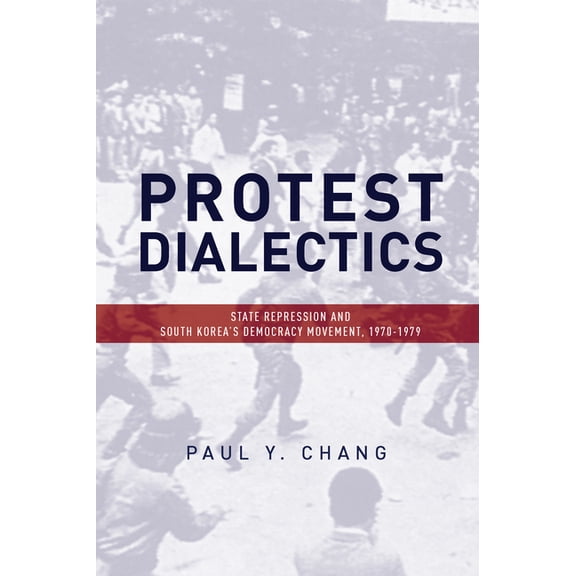 Protest Dialectics: State Repression and South Korea's Democracy Movement, 1970-1979, (Paperback)