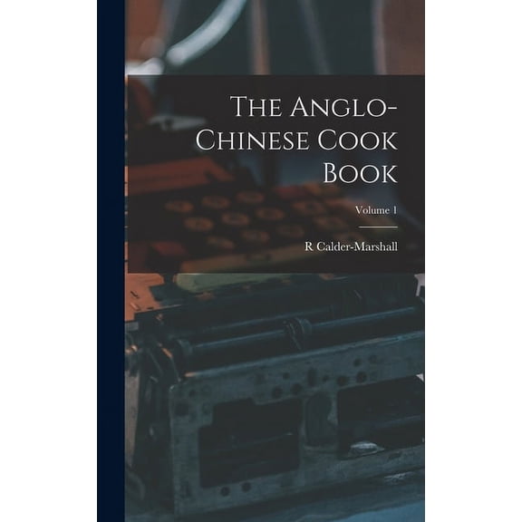 The Anglo-Chinese Cook Book; Volume 1 (Hardcover)