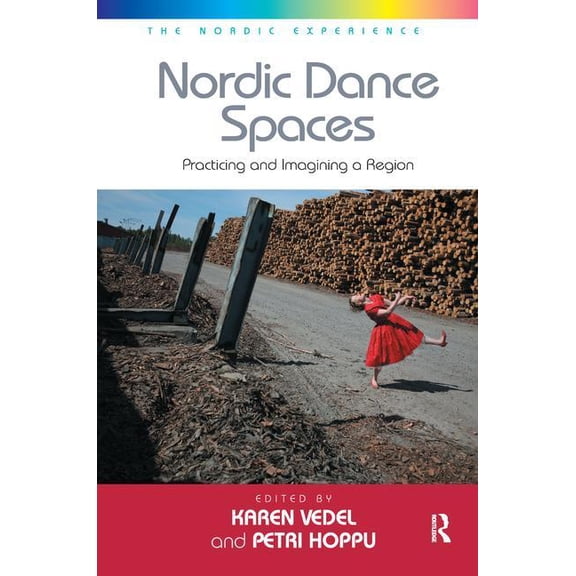 Nordic Experience Nordic Dance Spaces: Practicing and Imagining a Region. Edited by Karen Vedel and Petri Hoppu, (Paperback)