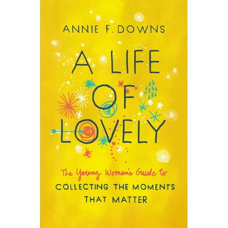 A Life of Lovely : The Young Woman's Guide to Collecting the Moments That (Best Moments In Life List)