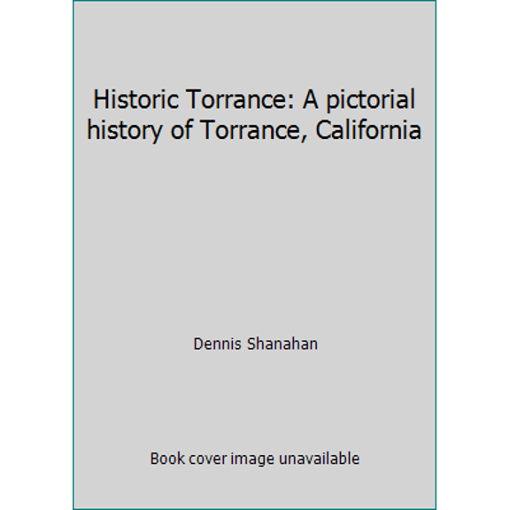 Pre-Owned Historic Torrance: A pictorial history of Torrance, California (Hardcover) 096088081X 9780960880812