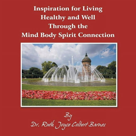 Inspiration for Living Healthy and Well Through the Mind Body Spirit Connection (Paperback)