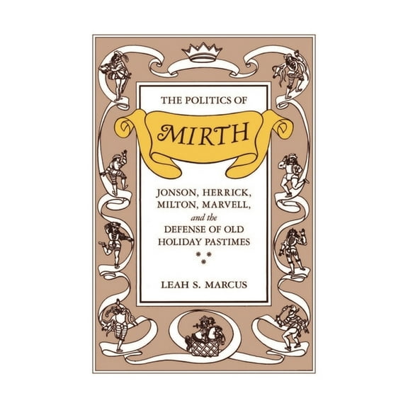 The Politics of Mirth: Jonson, Herrick, Milton, Marvell, and the Defense of Old Holiday Pastimes, (Paperback)