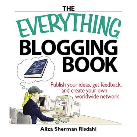 Pre-Owned The Everything Blogging Book : Publish Your Ideas, Get Feedback, and Create Your Own Worldwide Network 9781593375898