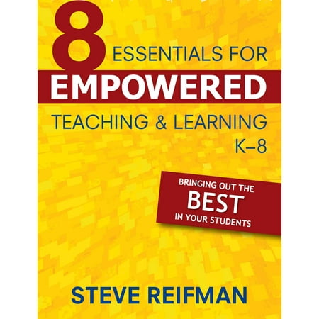 Eight Essentials for Empowered Teaching and Learning, K-8 : Bringing Out the Best in Your
