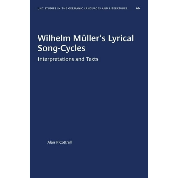 University of North Carolina Studies in  Wilhelm Müller's Lyrical Song-Cycles: Interpretations and Texts, Book 66, (Paperback)