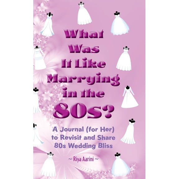 What Was It Like What Was It Like Marrying in the 80s?: A Journal (for Her) to Revisit and Share 80s Wedding Bliss, (Hardcover)