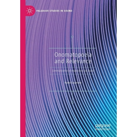 Palgrave Studies in Sound Onomatopoeia and Relevance: Communication of Impressions Via Sound, (Paperback)