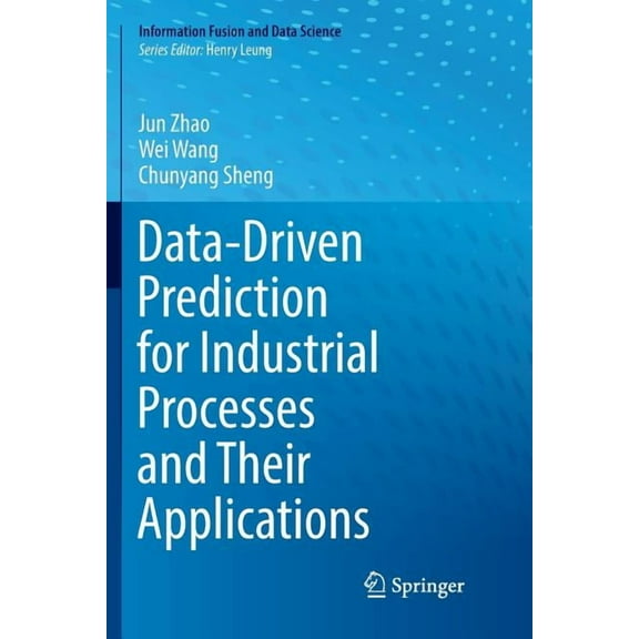 Information Fusion and Data Science Data-Driven Prediction for Industrial Processes and Their Applications, (Paperback)