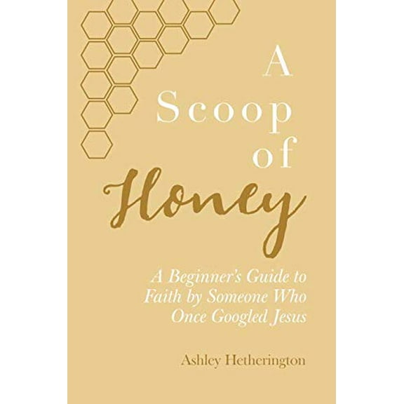 Pre-Owned A Scoop Of Honey: A Beginner's Guide To Faith by Someone Who Once Googled Jesus Paperback