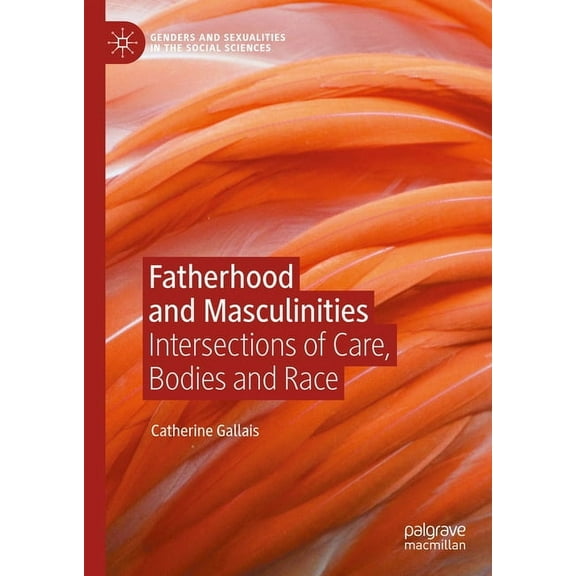Genders and Sexualities in the Social Sc Fatherhood and Masculinities: Intersections of Care, Bodies and Race, (Hardcover)