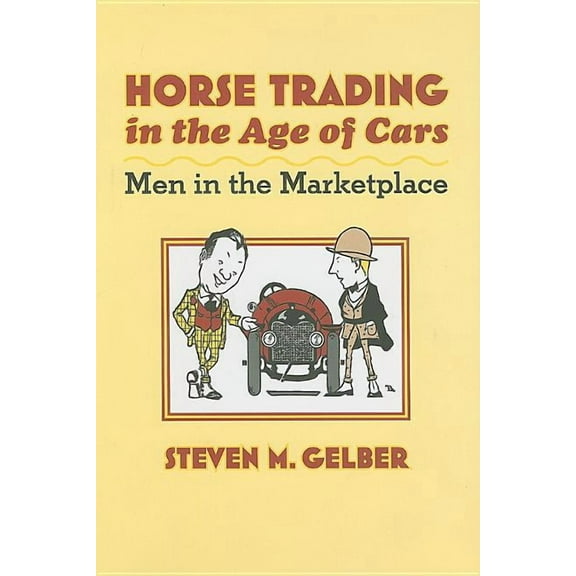 Gender Relations in the American Experie Horse Trading in the Age of Cars: Men in the Marketplace, (Hardcover)